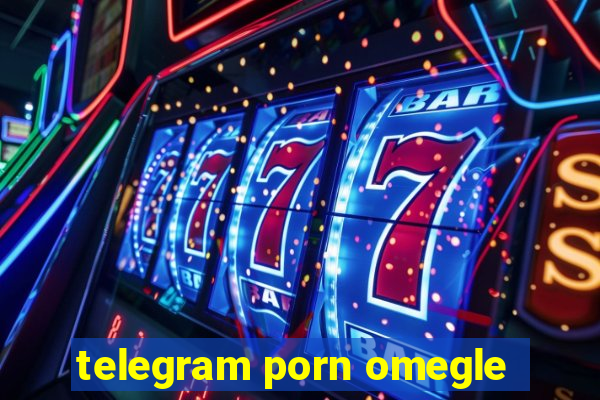 telegram porn omegle